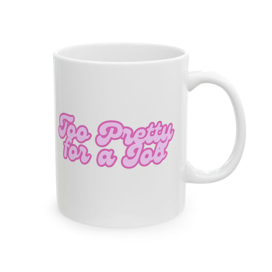 Too Pretty for a Job Ceramic Mug, (11oz, 15oz)